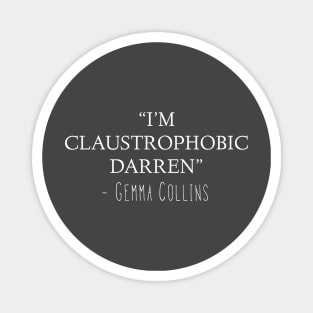 Gemma Collins Quote - I’m claustrophobic Darren Funny meme Magnet